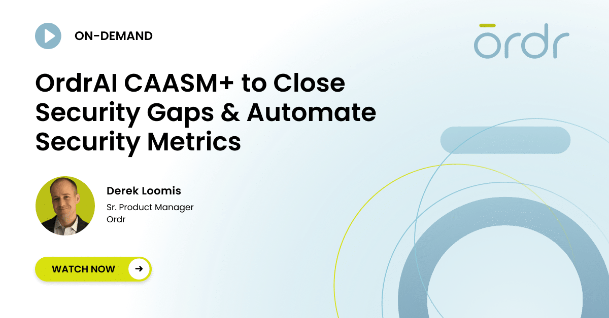 OrdrAI CAASM+ to Close Security Gaps & Automate Security Metrics