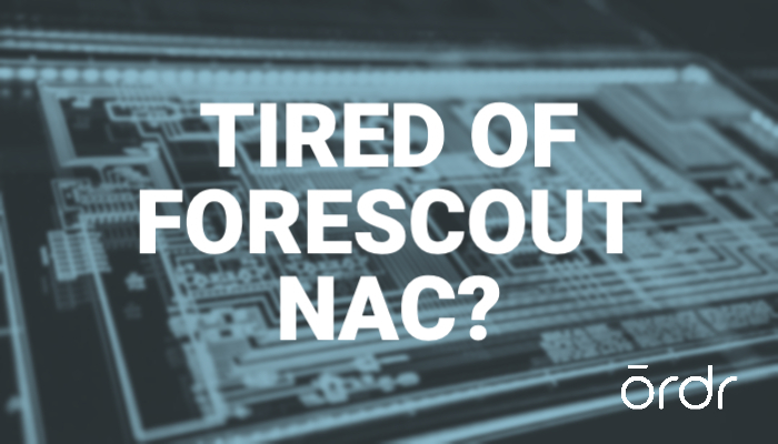 Tired of Forescout NAC? - Ordr
